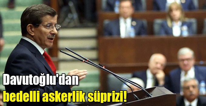 Davutoğlu'dan bedelli askerlik süprizi!