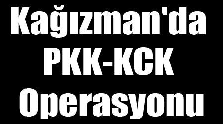 Kağızman'da PKK-KCK Operasyonu