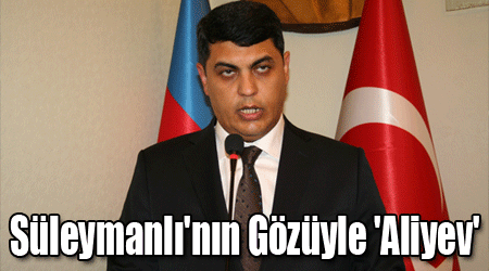 Süleymanlı'nın Gözüyle 'Aliyev'