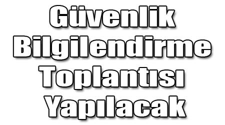 Güvenlik Bilgilendirme Toplantısı Yapılacak