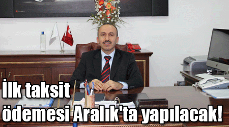 İlk taksit ödemesi Aralık'ta yapılacak!