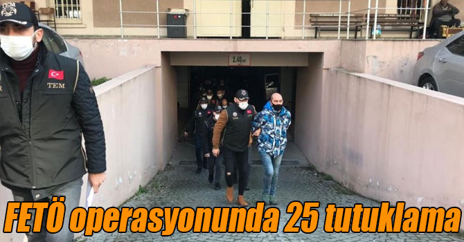 FETÖ operasyonunda 25 tutuklama