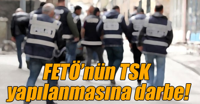 FETÖ’nün TSK yapılanmasında 111 tutuklama