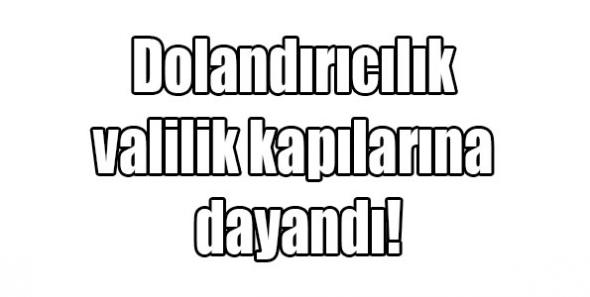 Dolandırıcılık Valilik kapılarına dayandı!