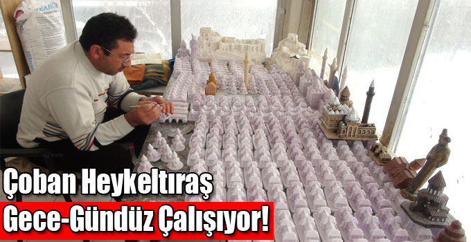 Çoban Heykeltıraş Gece-Gündüz Çalışıyor!