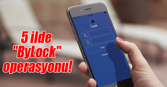 5 ilde "ByLock" operasyonu!