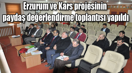 Erzurum ve Kars projesinin paydaş değerlendirme toplantısı yapıldı