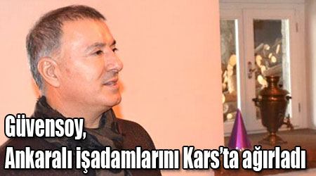 Güvensoy, Ankaralı işadamlarını Kars’ta ağırladı