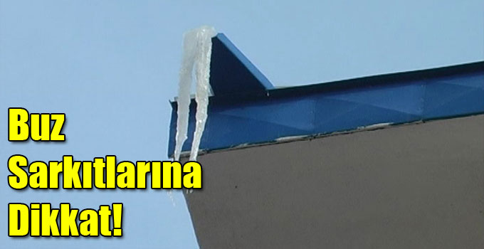 Buz Sarkıtlarına Dikkat!