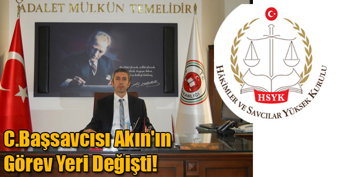C.Başsavcısı Akın'ın Görev Yeri Değişti!