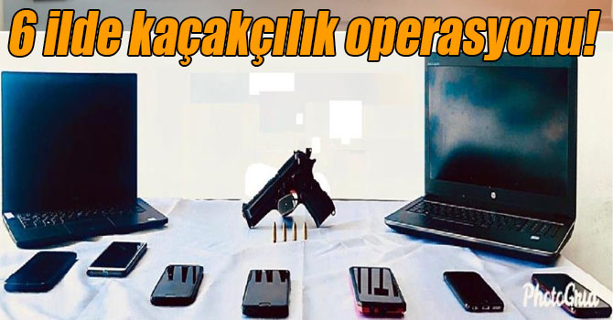 6 ilde kaçakçılık operasyonu: 10 gözaltı