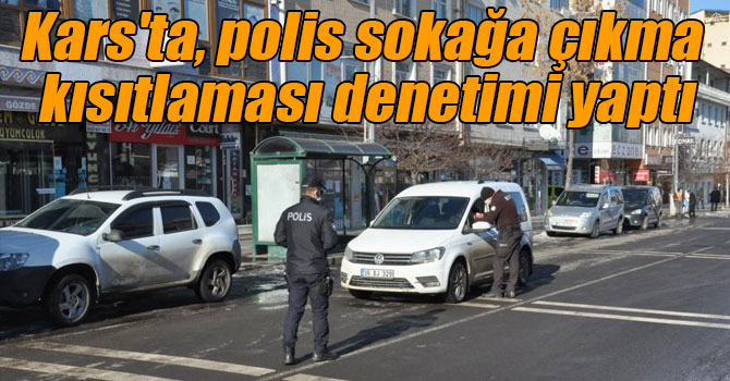 Kars'ta, polis sokağa çıkma kısıtlaması denetimi yaptı