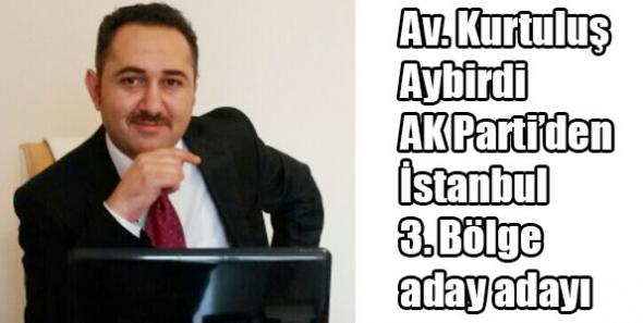 Av. Kurtuluş Aybirdi AK Parti’den İstanbul 3. Bölge aday adayı