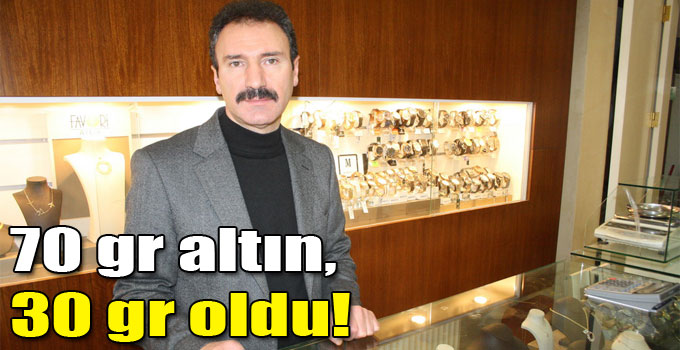 70 gr altın, 30 gr oldu!
