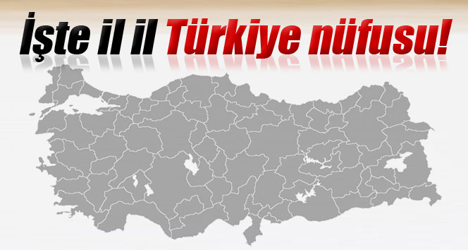 İşte il il Türkiye nüfusu