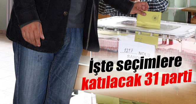 İşte seçimlere katılacak 31 parti