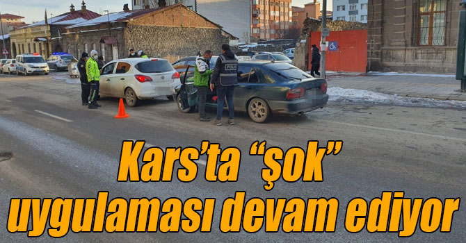 Kars’ta “şok” uygulaması devam ediyor