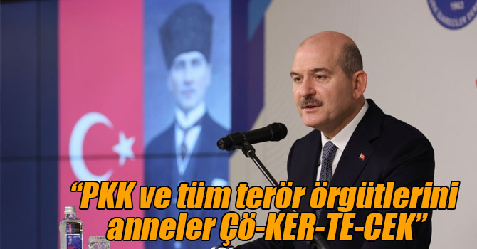 Bakan Soylu: “PKK ve tüm terör örgütlerini anneler ÇÖ-KER-TE-CEK”