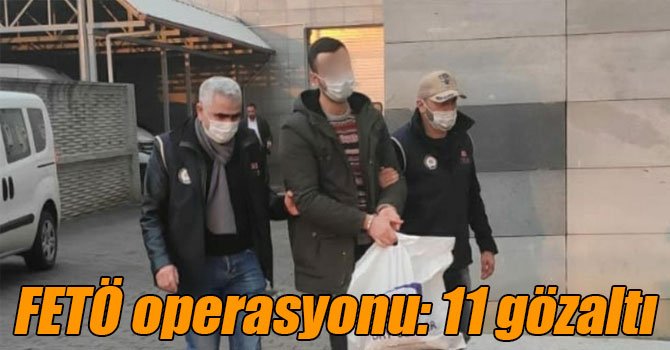 FETÖ operasyonu: 11 gözaltı