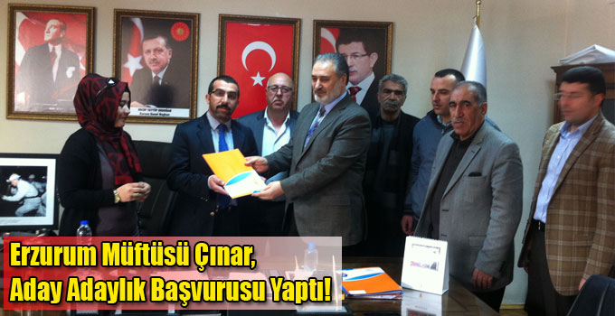 Erzurum Müftüsü Çınar, Aday Adaylık Başvurusu Yaptı!