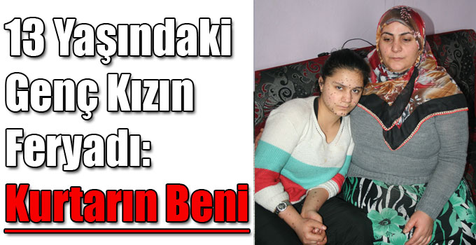 13 Yaşındaki Genç Kızın Feryadı: Kurtarın Beni