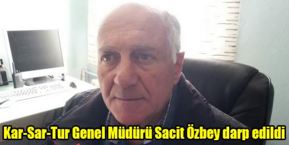 Kar-Sar-Tur Genel Müdürü Sacit Özbey darp edildi