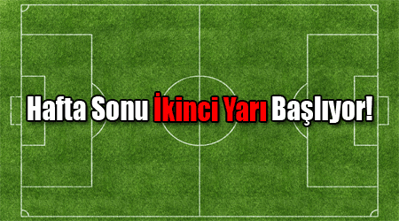 Hafta Sonu İkinci Yarı Başlıyor!