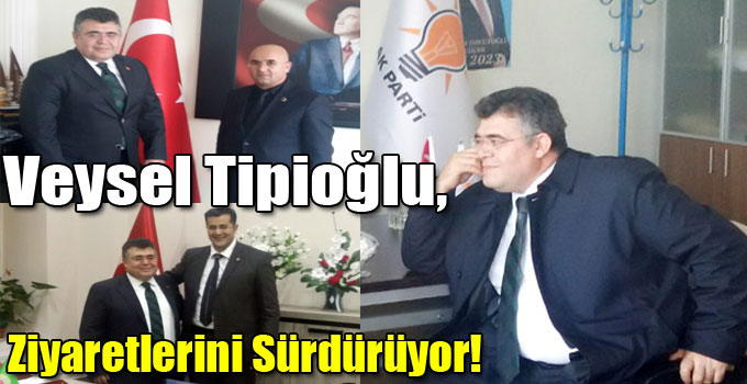 Veysel Tipioğlu, Ziyaretlerini Sürdürüyor!