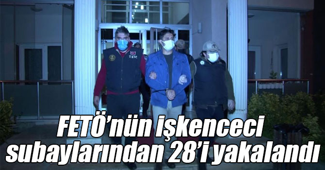 FETÖ’nün işkenceci subaylarından 28’i yakalandı