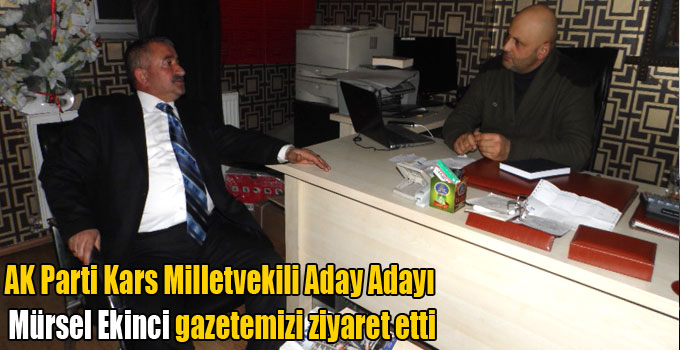 AK Parti Kars Milletvekili Aday Adayı Mürsel Ekinci gazetemizi ziyaret etti