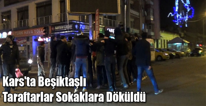 Kars'ta Beşiktaşlı Taraftarlar Sokaklara Döküldü