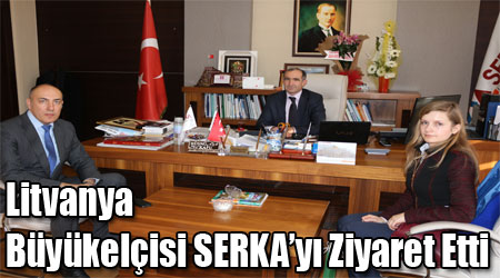 Litvanya Büyükelçisi SERKA’yı Ziyaret Etti