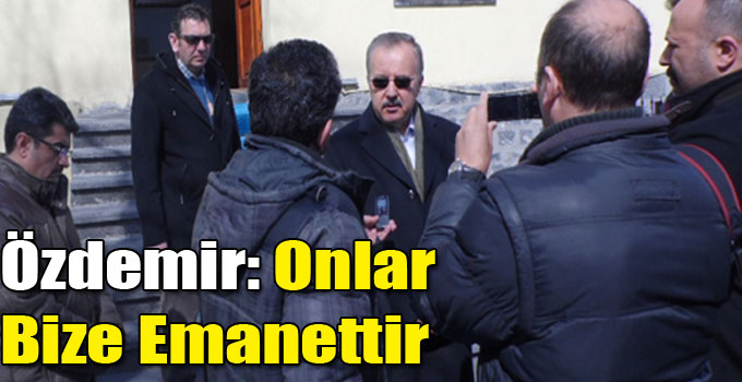 Özdemir: Onlar Bize Emanettir