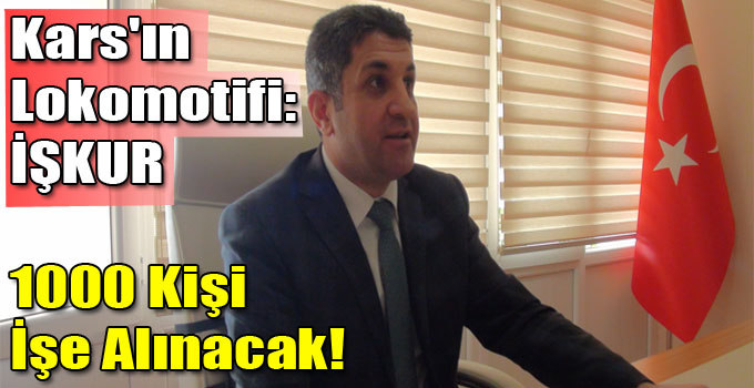 Kars'ın Lokomotifi: İŞKUR 1000 Kişi İşe Alınacak!