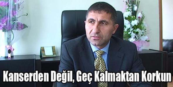 Kanserden Değil, Geç Kalmaktan Korkun
