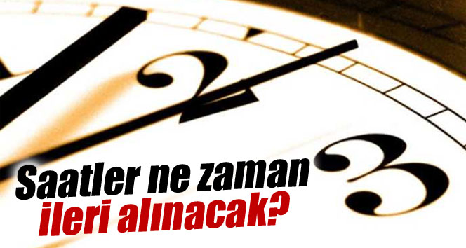 Saatler ne zaman ileri alınacak?
