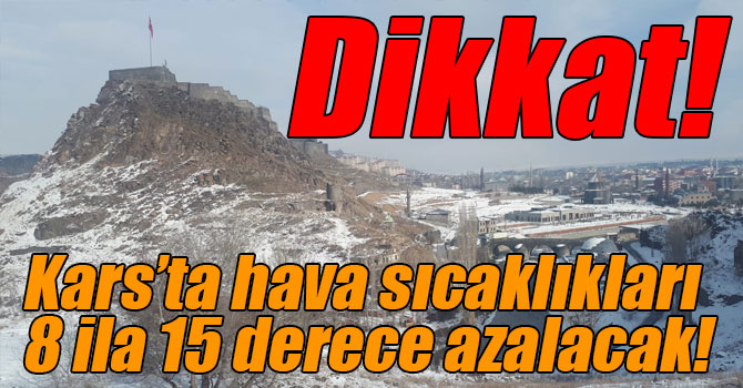 Dikkat! Kars’ta hava sıcaklıkları 8 ila 15 derece azalacak!