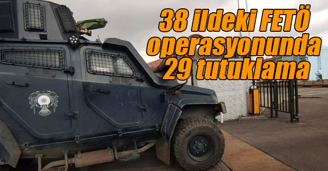 38 ildeki FETÖ operasyonunda 29 tutuklama