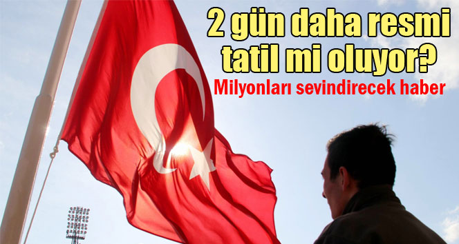 Resmi tatillere 2 gün daha mı eklenecek?