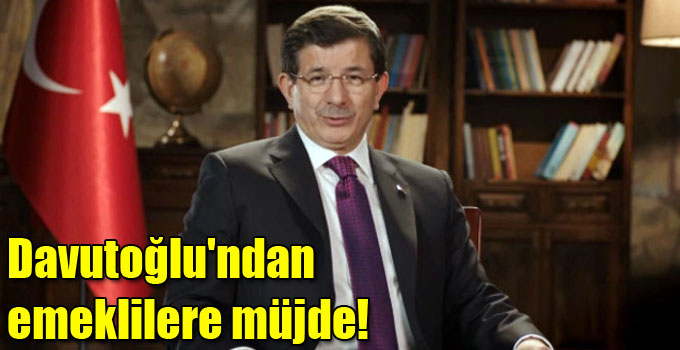 Davutoğlu'ndan emeklilere müjde!