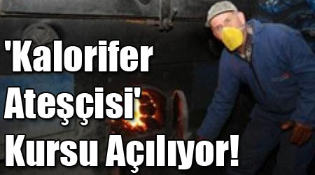 'Kalorifer Ateşçisi' Kursu Açılıyor!