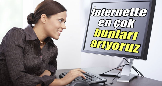 İnternette en çok bunları arıyoruz