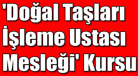 'Doğal Taşları İşleme Ustası Mesleği' Kursu
