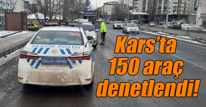 Kars’ta 150 araç denetlendi!