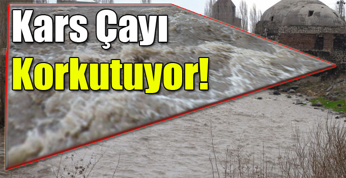 Kars Çayı Korkutuyor!