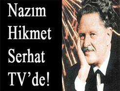 Nazım Hikmet Serhat TV’de