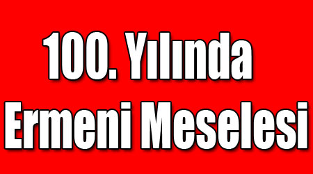 100. Yılında Ermeni Meselesi