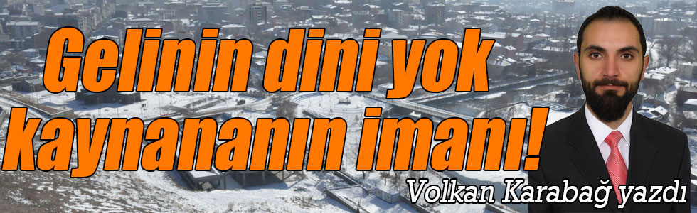 Gelinin dini yok kaynananın imanı!