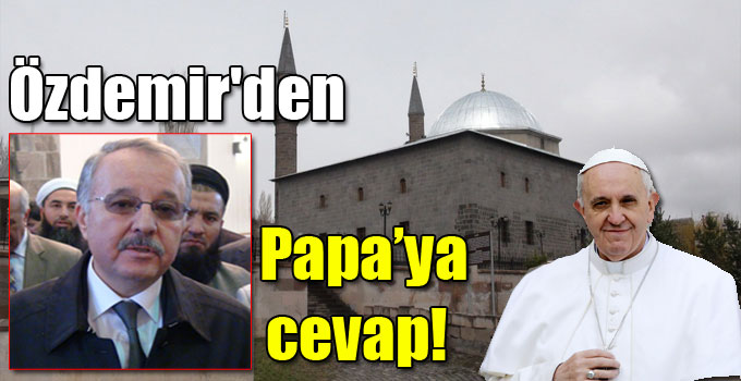 Özdemir'den Papa’ya cevap!