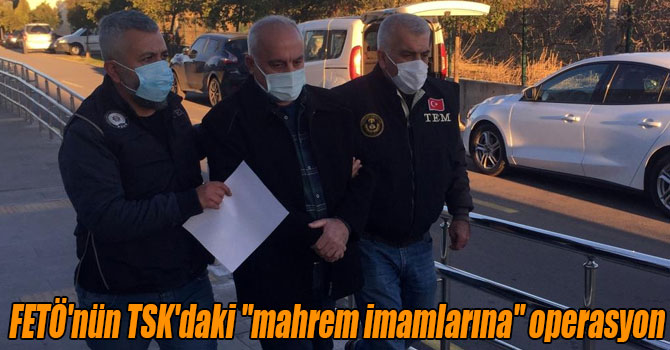 FETÖ'nün TSK'daki "mahrem imamlarına" operasyon